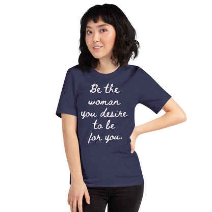 Be the woman you desire to be for you. (Short Sleeve Tee)