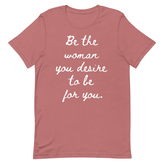 Be the woman you desire to be for you. (Short Sleeve Tee)