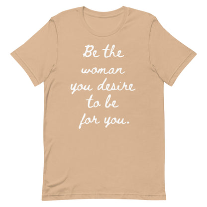 Be the woman you desire to be for you. (Short Sleeve Tee)