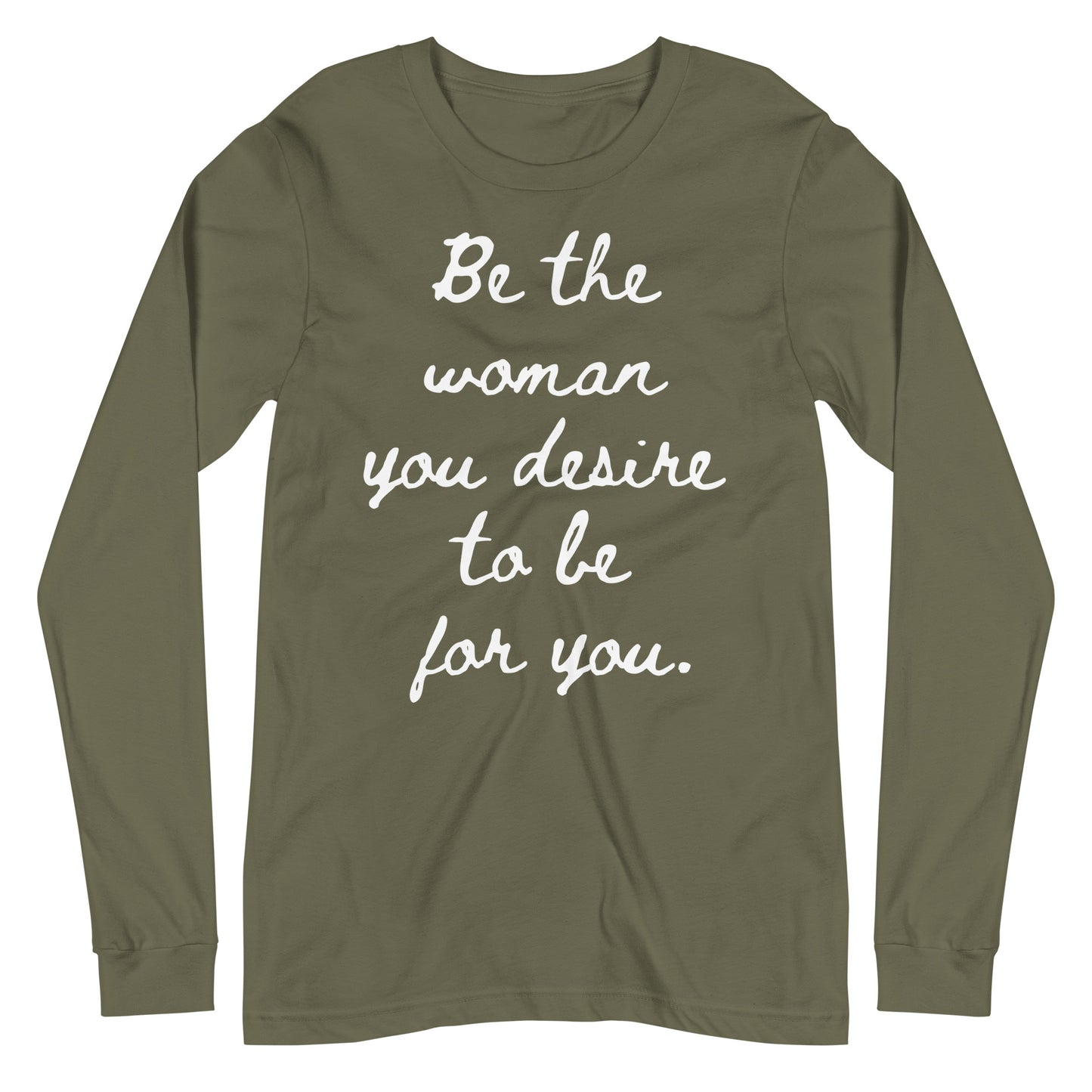 Be the woman you desire to be for you. (Long Sleeve Tee)