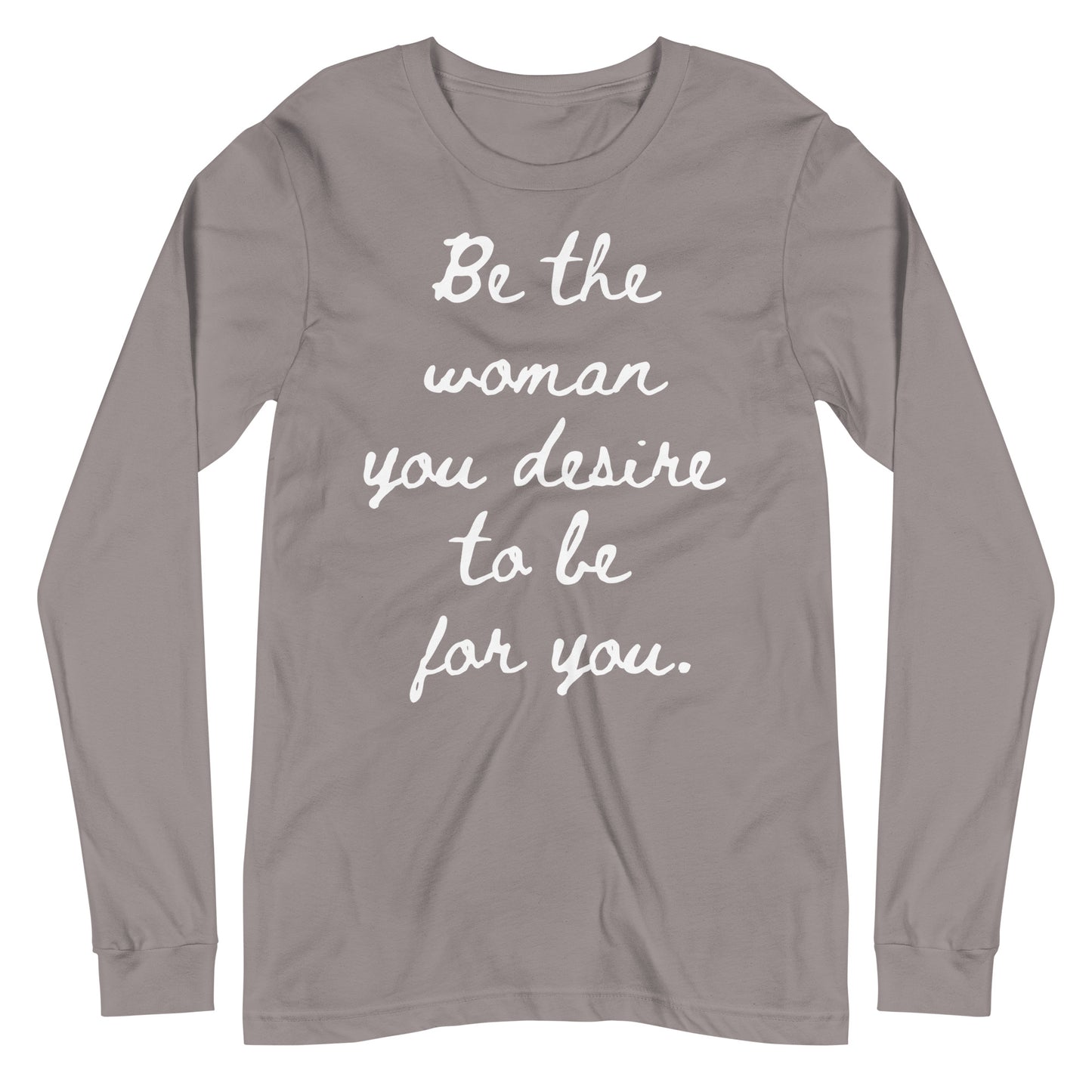 Be the woman you desire to be for you. (Long Sleeve Tee)